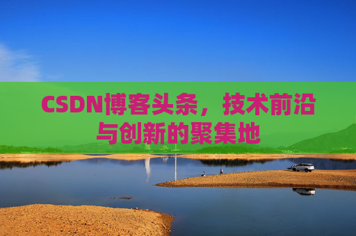 CSDN博客头条，技术前沿与创新的聚集地