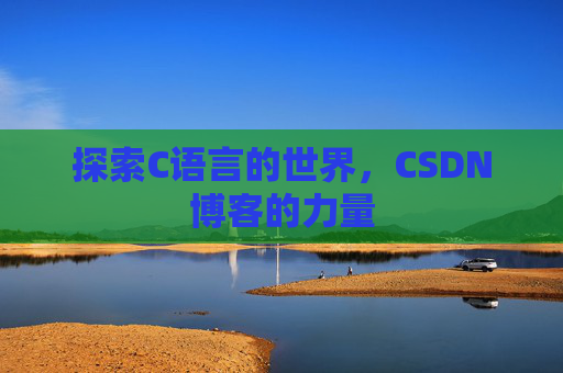 探索C语言的世界，CSDN博客的力量